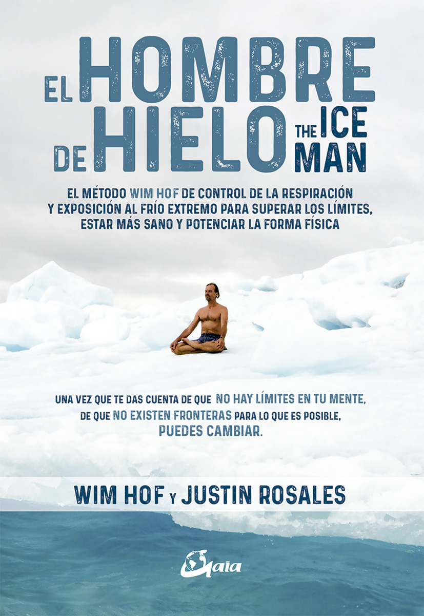 El hombre de hielo. The Iceman. El método Wim Hof de control de la respiración y exposición al frío extremo para superar los límites, estar más sano y potenciar la forma física