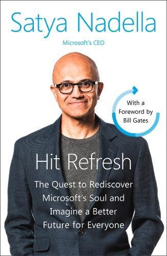 Hit Refresh. The Quest to Rediscover Microsoft's Soul and Imagine a Better Future for Everyone