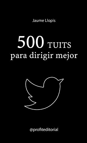 500 tuits para dirigir mejor. Consejos prácticos, ideas disruptivas y recomendaciones para una buena gestión