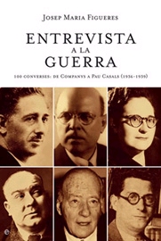 Entrevista a la guerra. 100 converses. De Lluís Companys a Pau Casals (1936-1939)