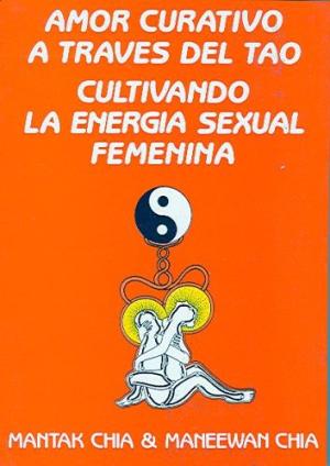 Amor Curativo a través del Tao. Cultivando la energía sexual femenina