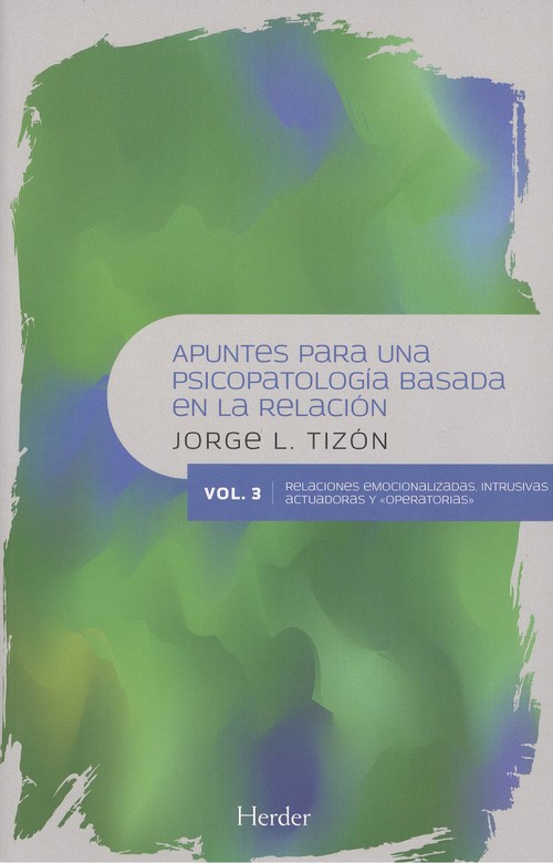 Apuntes para una Psicopatología Basada en la Relación vol.3 Relaciones emocionalizadas, intrusivas, actuadoras y operatorias