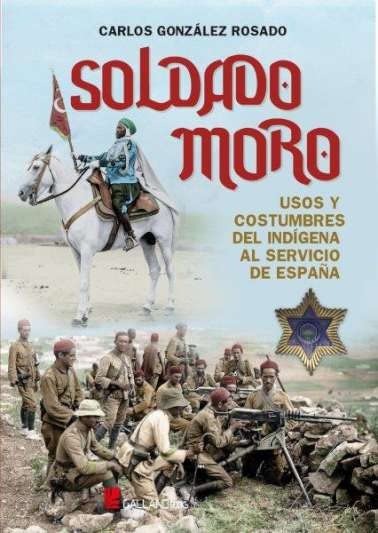 Soldado moro. Usos y costrumbres del indigena al servicio de España