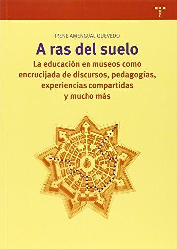 A ras del suelo. La educación en museos como encrucijada de discursos, pedagogías, experiencias compartidas y mucho más