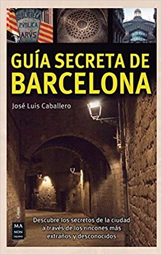 Guía secreta de Barcelona. Descubre los secretos de la ciudad a través de los rincones más extraños y desconocidos