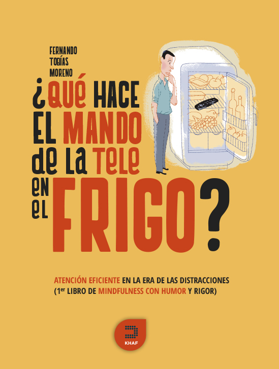 ¿Qué hace el mando de la tele en el frigo? Atención eficiente en la era de las distracciones (Primer libro de mindfulness con humor y rigor)