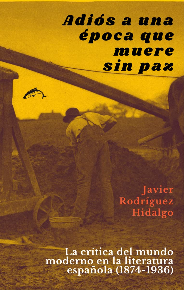 Adiós a una época que muere sin paz: la crítica del mundo moderno en la literatura española (1874-1936)