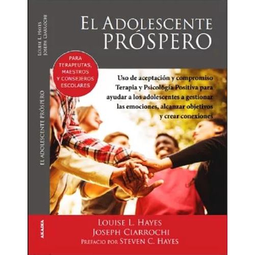 El adolescente próspero. Uso de aceptación y compromiso. Terapia y psicología positiva para ayudar a los adolescentes a gestionar las emociones, alcanzar objetivos y crear conexiones