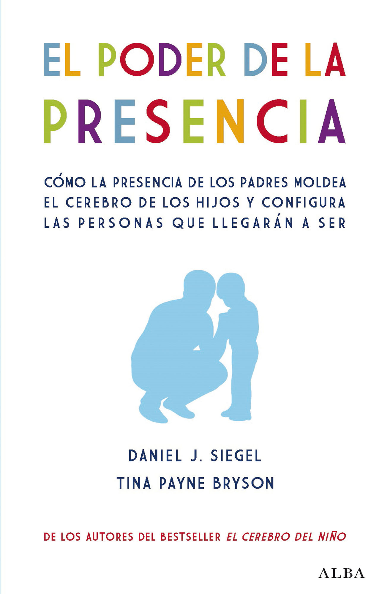 El poder de la presencia. Cómo la presencia de los padres moldea el cerebro de los hijos y configura las personas que llegarán a ser