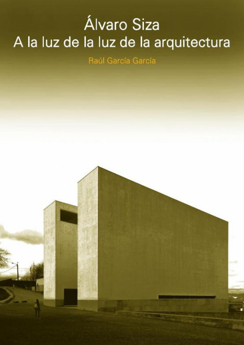 Álvaro Siza. A la luz de la luz de la arquitectura