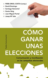 Cómo ganar unas elecciones. Comunicación y movilización en las campañas electorales