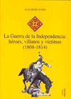 La Guerra de la Independencia: hér0es, villanos y víctimas (1808-1814)