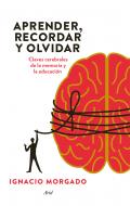 Aprender,recordar y olvidar. Claves cerebrales para mejorar la memoria y la educación