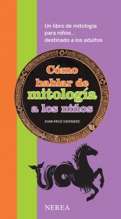 Cómo hablar de mitología a los niños. Un libro de mitología para niños... destinado a los adultos