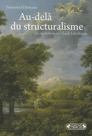 Au-delà du structuralisme. Six méditations sur Claude Lévi-Strauss