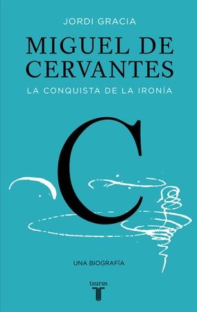 Miguel de Cervantes: la conquista de la ironía (Nueva edición)