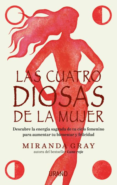 Las cuatro diosas de la mujer. Conecta con las energías y dones sagrados de tu ciclo femenino para crear bienestar y felicidad