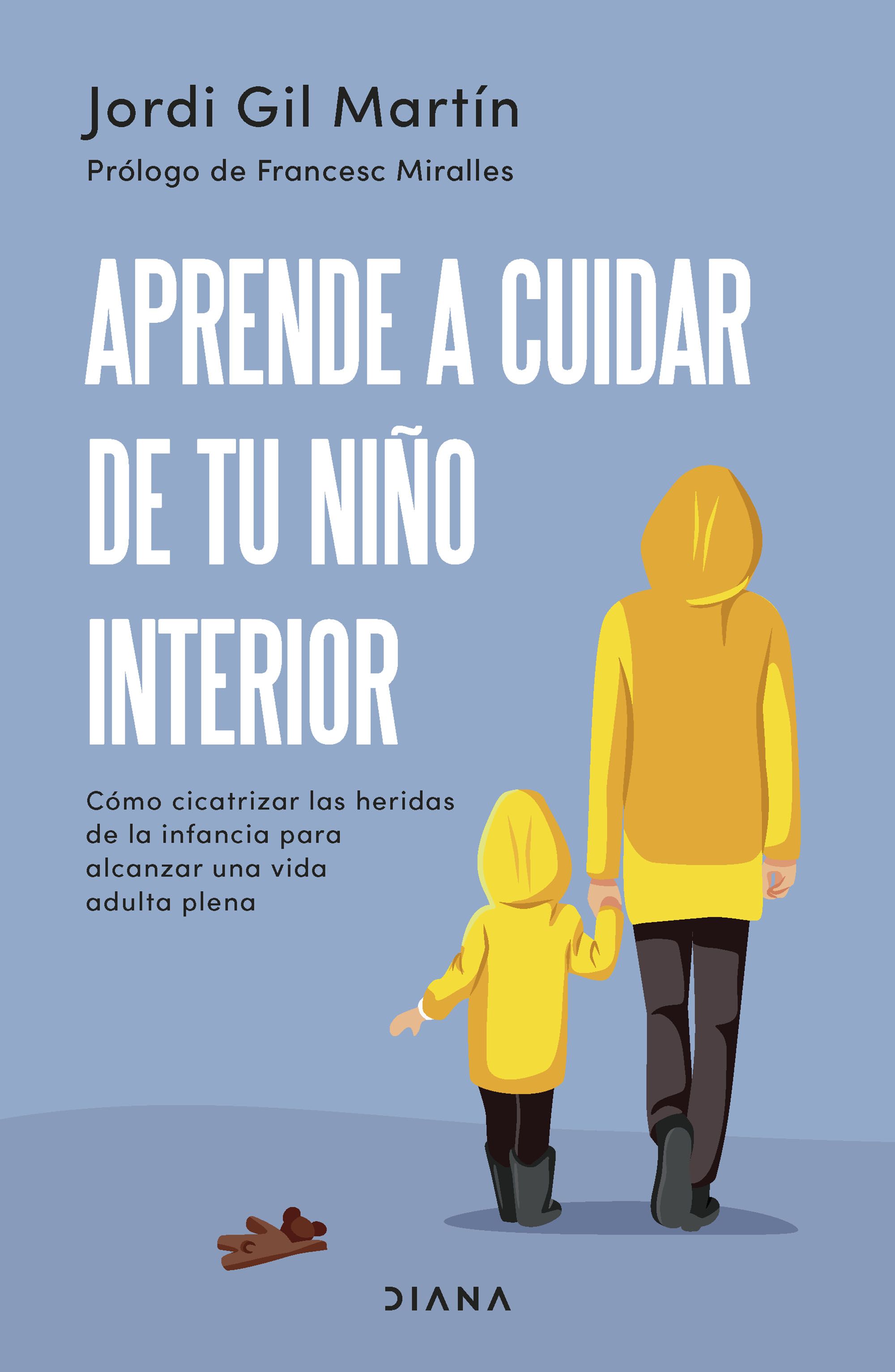 Aprende a cuidar de tu niño interior. Cómo cicatrizar las heridas de la infancia para alcanzar una vida adulta plena