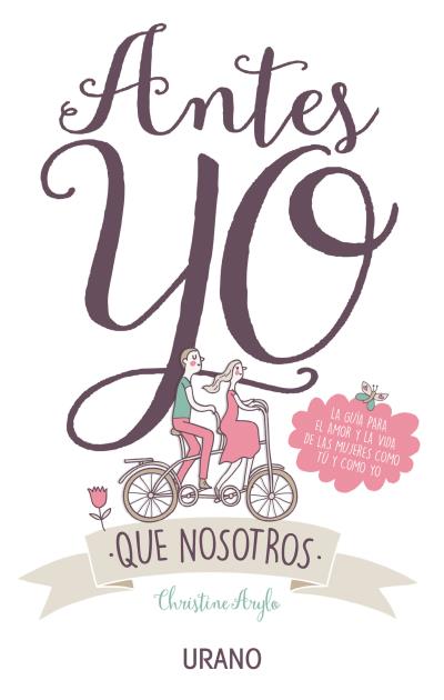 Antes yo que nosotros.La guía para el amor y la vida de las mujeres como tú y yo