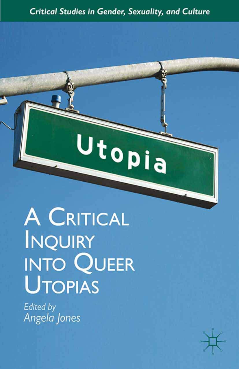 A Critical Inquiry into Queer Utopias (Critical Studies in Gender, Sexuality, and Culture)