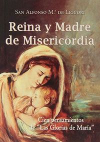 Reina y Madre de Misericordia. Cien pensamientos de Las glorias de María