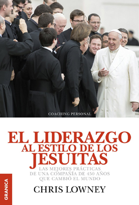 El liderazgo al estilo de los jesuitas. Las mejores prácticas de una compañía de 450 años que cambió el mundo