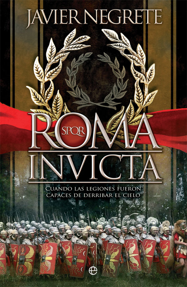 Roma invicta. Cuando las legiones fueron capaces de derribar el cielo