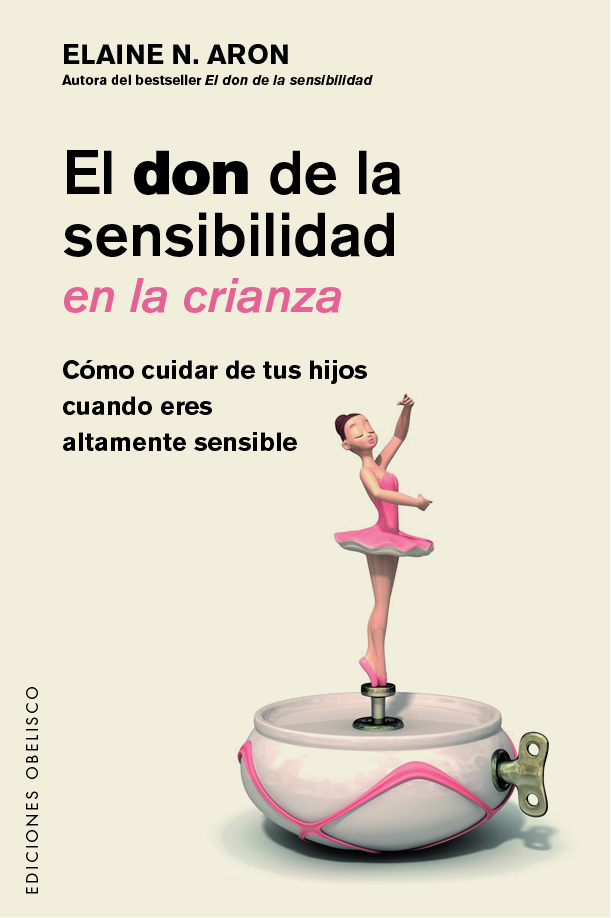 El don de la sensibilidad en la crianza. Cómo cuidar a tus hijos cuando eres altamente sensible