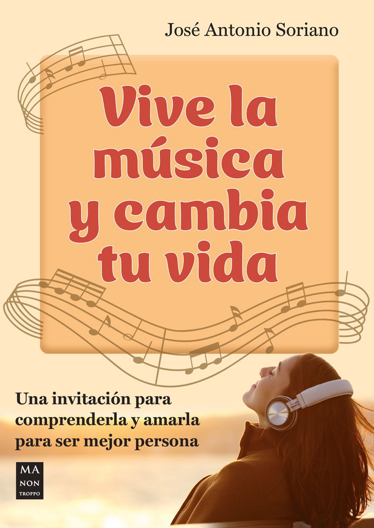 Vive la música y cambia tu vida. Una invitación para comprenderla y amarla para ser mejor persona