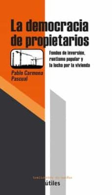 La democracia de propietarios. Fondos de inversión, rentismo popular y la lucha por la vivienda