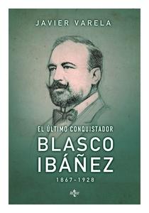 El último conquistador. Blasco Ibáñez, 1867-1928