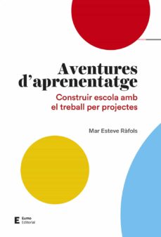 Aventures d'aprenentatge. Construir escola amb el treball per projectes