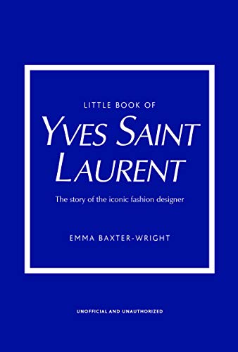 Little Book of Yves Saint Laurent: The Story of the Iconic Fashion House (Little Books of Fashion)