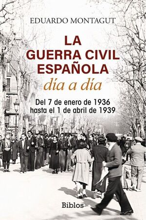 La Guerra Civil española día a día. Del 7 de enero de 1936 hasta el 1 de abril de 1939