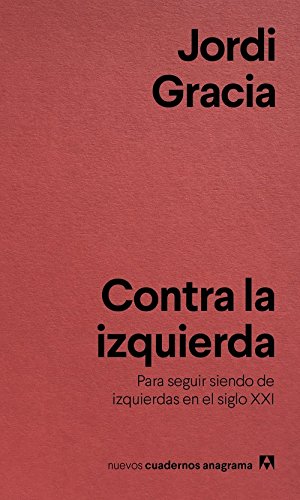 Contra la izquierda. Para seguir siendo de izquierdas en el siglo XXI