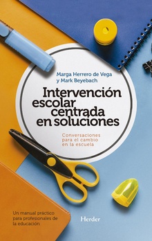 Intervención escolar centrada en soluciones: conversaciones para el cambio en la escuela.. Un manual práctico para profesionales de la educación