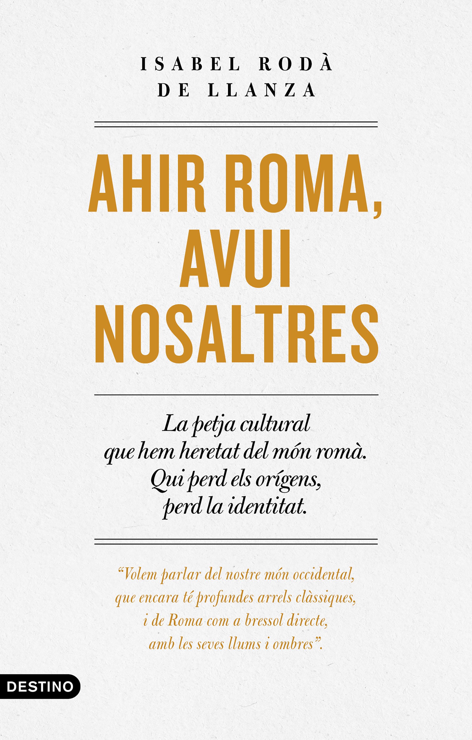 Ahir Roma, avui nosaltres. La petja cultural que hem heretat del món romà. Qui perd els orígens, perd la identitat