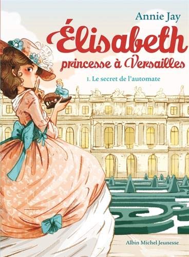 Elisabeth, princesse à Versailles: Le Secret de l'automate (Tome 1)