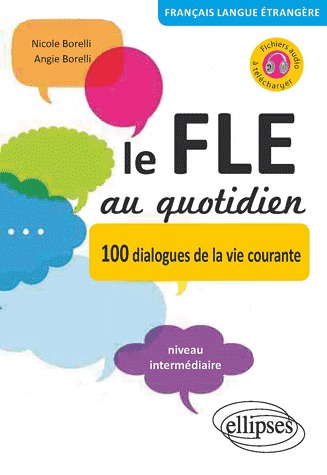 Le FLE au quotidien 100 dialogues de la vie courante. Niveau intermédiaire (Fichiers audio à télécharger)