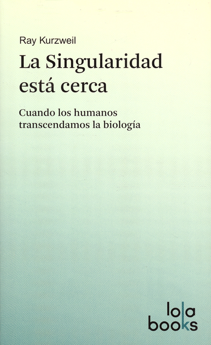 La singularidad está cerca: cuando los humanos trascendemos la biología