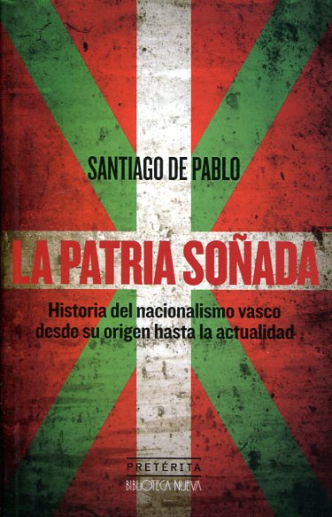 La patria soñada. Historia del nacionalismo vasco desde su origen hasta la actualidad