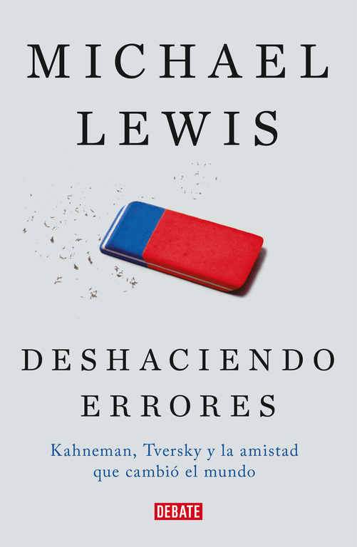 Deshaciendo errores. Kahneman, Tversky y la amistad que nos enseñó como funciona la mente.