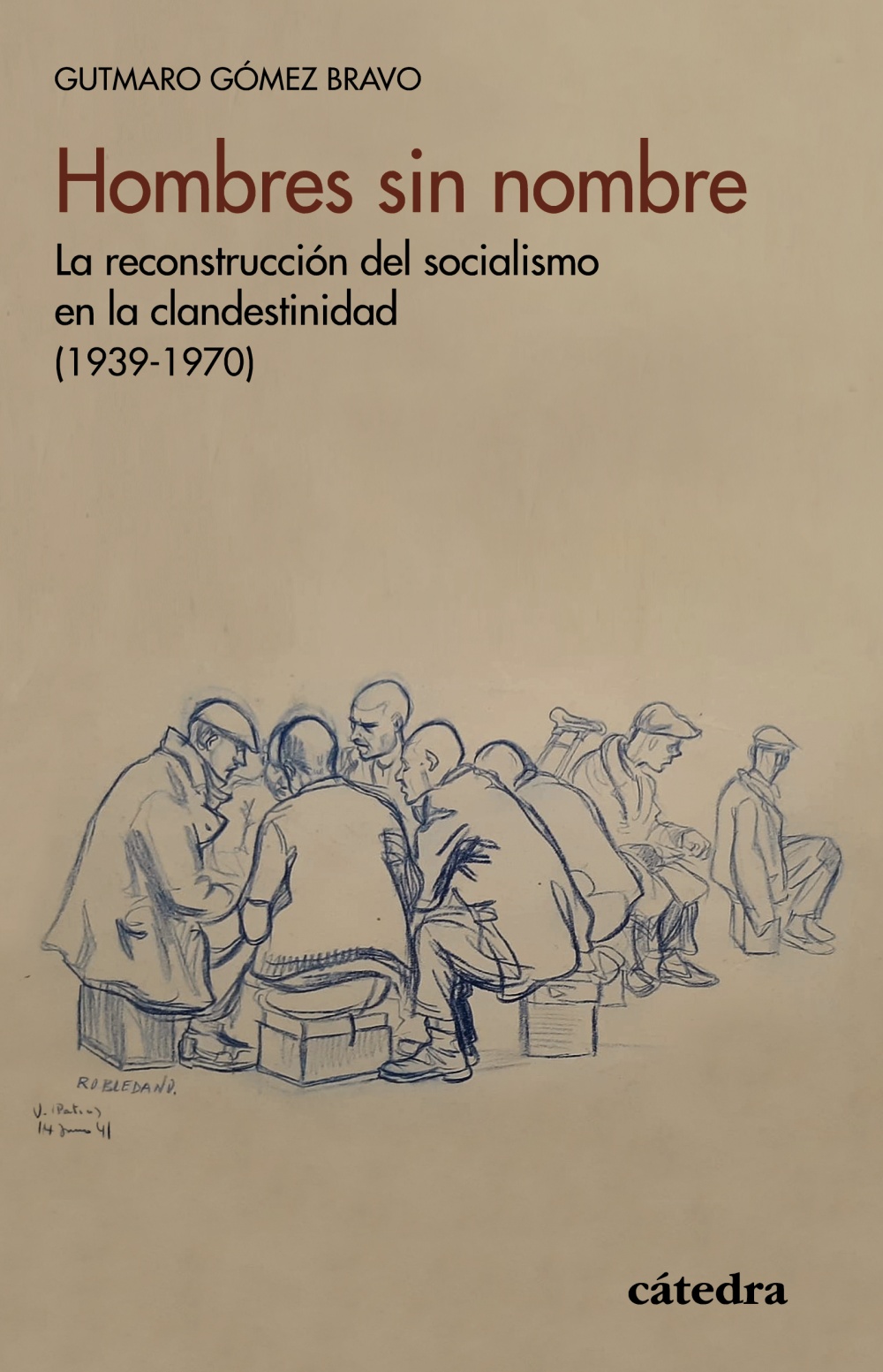 Hombres sin nombre. La reconstrucción del socialismo en la clandestinidad (1939-1970)