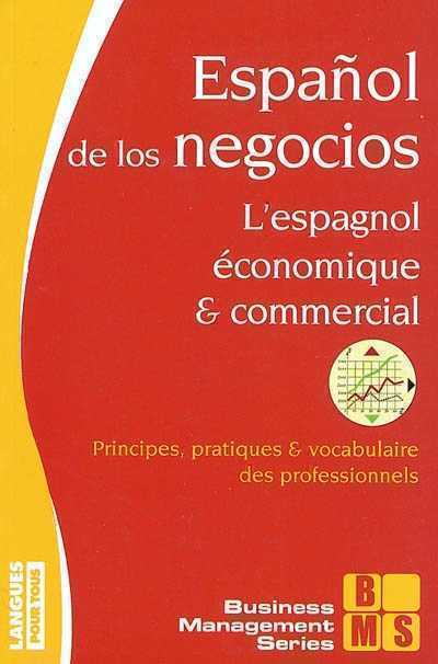 Español de los negocios - L'espagnol économique et commercial. Principes, pratiques et vocabulaire des professionels