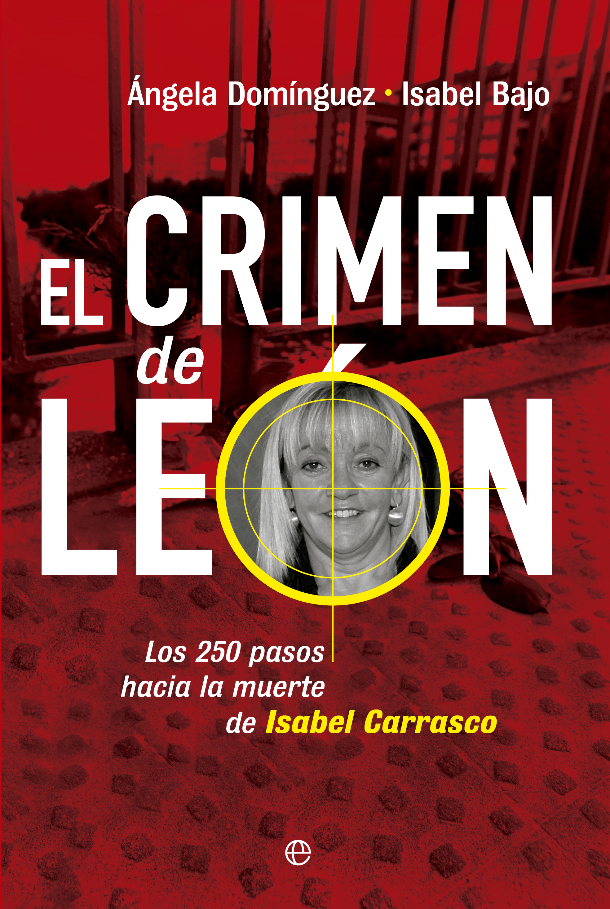 El crimen de León. Los 250 pasos hacia la muerte de Isabel Carrasco