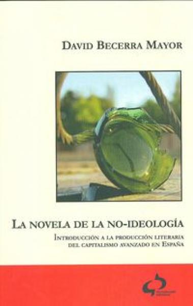 La novela de la no-ideología: introducción a la producción literaria del capitalismo avanzado en España