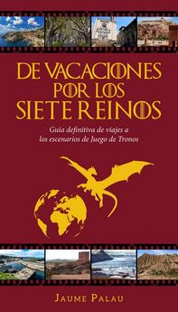 De vacaciones por los Siete Reinos. Volumen 1. Guía definitiva de viajes a los escenarios de Juego de Tronos