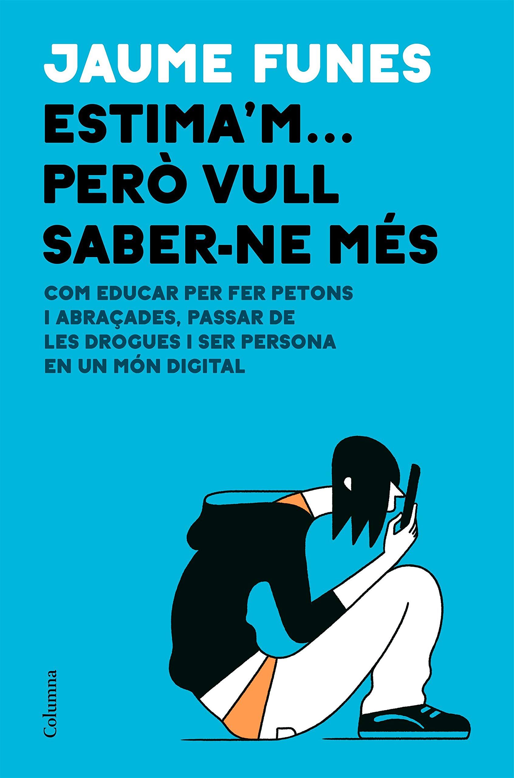 Estima'm... però vull saber-ne més. Com educar per fer petons i abraçades, passar de les drogues i ser persona en un món digital