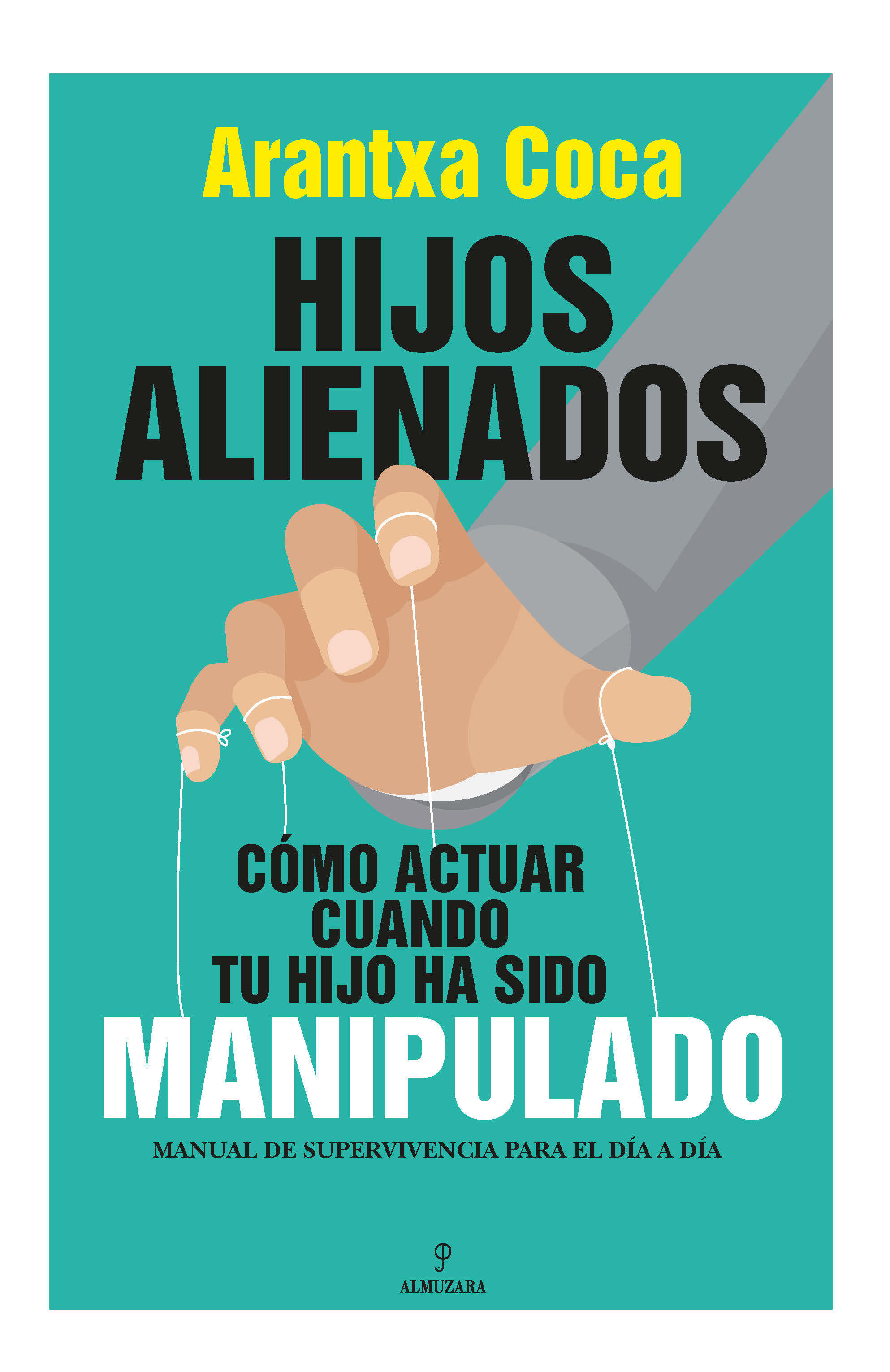 Hijos alienados. Cómo actuar cuando tu hijo ha sido manipulado. Manual de supervivencia para el día a día