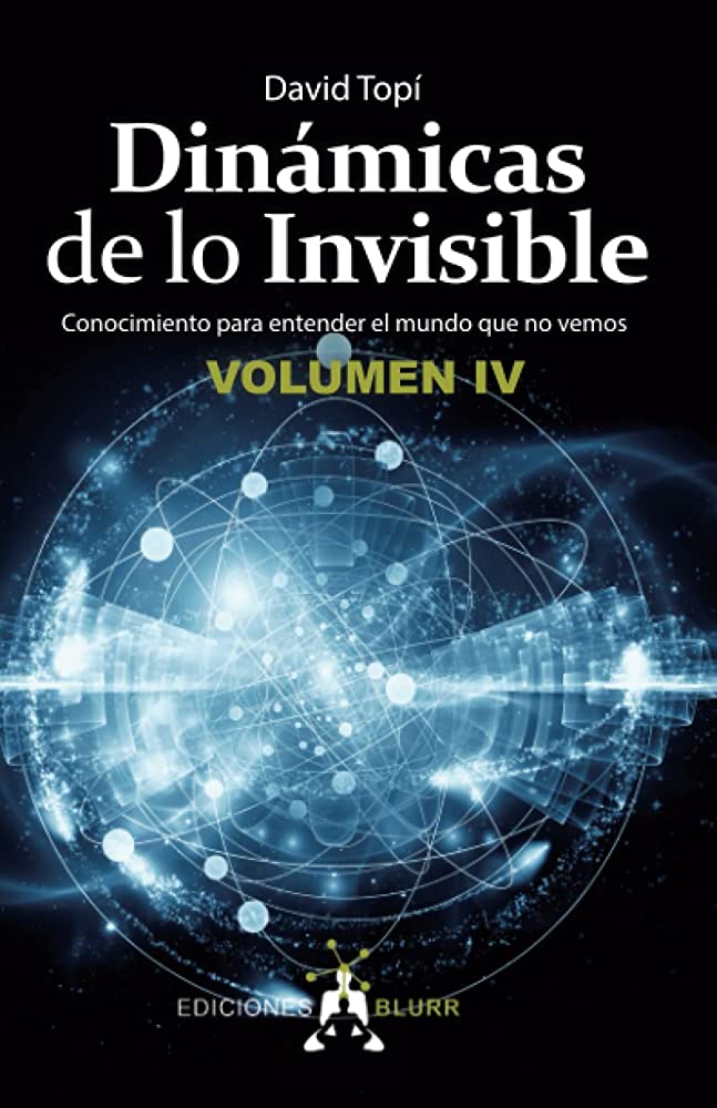 Dinámicas de lo Invisible Volumen 4. Conocimiento para entender el mundo que no vemos